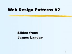 Web Design Patterns 2 Slides from James Landay