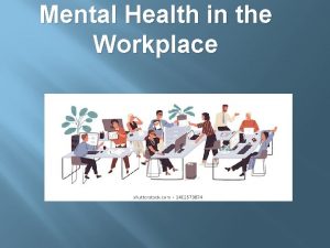 Mental Health in the Workplace Mental Health is