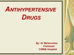 ANTIHYPERTENSIVE DRUGS By Dr Meherunisa Professor CIMS Hospital