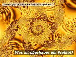 Unsere ganze Natur ist fraktal aufgebaut Was ist