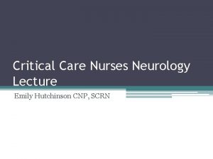 Critical Care Nurses Neurology Lecture Emily Hutchinson CNP