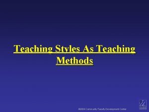 Teaching Styles As Teaching Methods 2004 Community Faculty