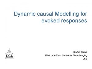 Dynamic causal Modelling for evoked responses Stefan Kiebel