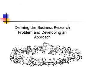 Defining the Business Research Problem and Developing an