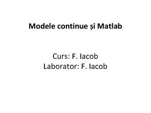 Modele continue i Matlab Curs F Iacob Laborator