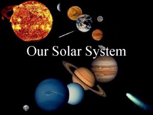 Our Solar System The Solar System Our solar