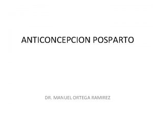 ANTICONCEPCION POSPARTO DR MANUEL ORTEGA RAMIREZ ANTICONCEPCION POSPARTO