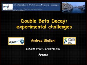 Double Beta Decay experimental challenges Andrea Giuliani CSNSM