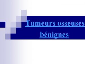 Tumeurs osseuses bnignes Introduction Classification Epidmiologique PLAN Frquence