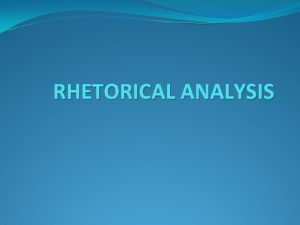 RHETORICAL ANALYSIS What rhetorical analysis is NOT It
