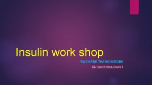 Insulin work shop RUCHIREK THAMCHAROEN ENDOCRINOLOGIST Noninsulin injection