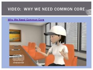 VIDEO WHY WE NEED COMMON CORE Why We