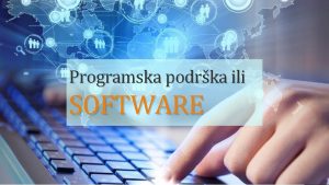 Programska podrka ili SOFTWARE Ponavljanje to je softver