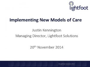 Implementing New Models of Care Justin Kennington Managing