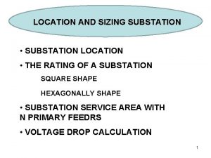 LOCATION AND SIZING SUBSTATION SUBSTATION LOCATION THE RATING