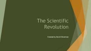 The Scientific Revolution Created by David Silverman The