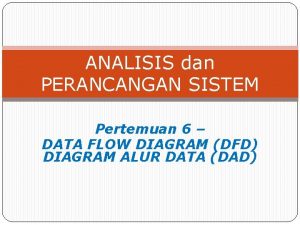 ANALISIS dan PERANCANGAN SISTEM Pertemuan 6 DATA FLOW