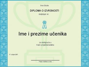 Ime kole DIPLOMA O IZVRSNOSTI dodjeljuje se Ime