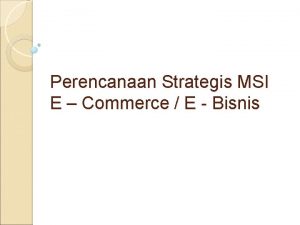 Perencanaan strategis msi e – commerce / e – bisnis