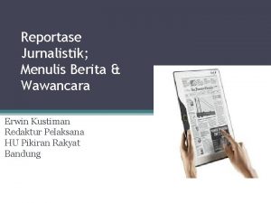 Reportase Jurnalistik Menulis Berita Wawancara Erwin Kustiman Redaktur