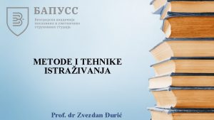 METODE I TEHNIKE ISTRAIVANJA Prof dr Zvezdan uri