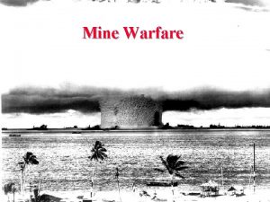 Mine Warfare Mine Warfare Different than other weapons
