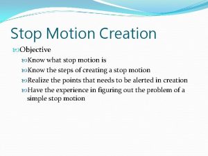 Stop Motion Creation Objective Know what stop motion