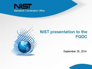 Standards Coordination Office NIST presentation to the FGDC