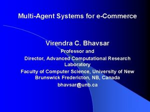 MultiAgent Systems for eCommerce Virendra C Bhavsar Professor