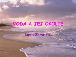 VODA A JEJ OKOLIE Lenka Zemanov VODA H