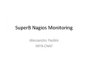 Super B Nagios Monitoring Alessandro Paolini INFNCNAF Monitoring