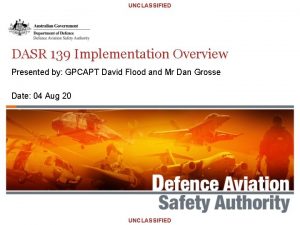UNCLASSIFIED DASR 139 Implementation Overview Presented by GPCAPT