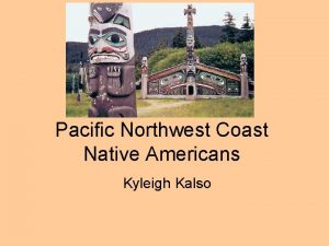 Pacific Northwest Coast Native Americans Kyleigh Kalso Region