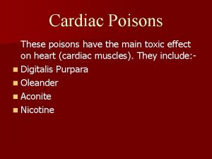 Cardiac Poisons These poisons have the main toxic