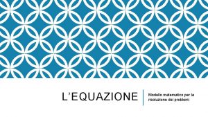 LEQUAZIONE Modello matematico per la risoluzione dei problemi