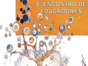 5 ENCONTRO DE EDUCADORES PAUTA Acolhida Leitura Sete