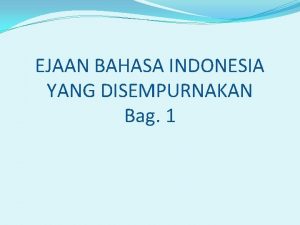 EJAAN BAHASA INDONESIA YANG DISEMPURNAKAN Bag 1 Pengertian