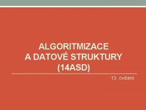 ALGORITMIZACE A DATOV STRUKTURY 14 ASD 13 cvien