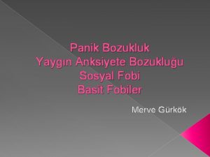 Panik Bozukluk Yaygn Anksiyete Bozukluu Sosyal Fobi Basit