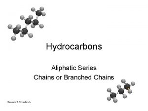 Hydrocarbons Aliphatic Series Chains or Branched Chains Kenneth