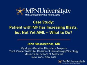 Case Study Patient with MF has Increasing Blasts