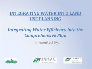 INTEGRATING WATER INTO LAND USE PLANNING Integrating Water