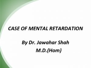 CASE OF MENTAL RETARDATION By Dr Jawahar Shah