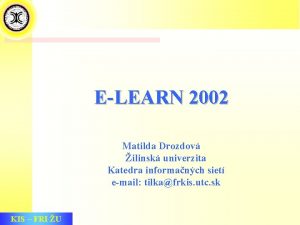 ELEARN 2002 Matilda Drozdov ilinsk univerzita Katedra informanch