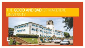 THE GOOD AND BAD OF MAKERERE UNIVERSITY MAKERERE