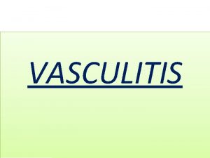 VASCULITIS Vasculitis is a heterogeneous group of disorders