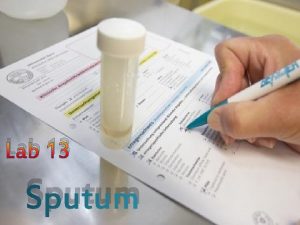 Lab 13 Sputum Definition Sputum is a secretion