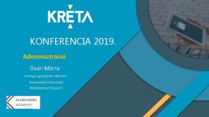 KONFERENCIA 2019 Adminisztrci vri Mrta tangyigazgatsi referens Kznevelsi