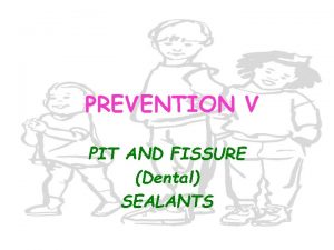 PREVENTION V PIT AND FISSURE Dental SEALANTS HISTORY