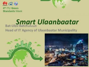 4 th ITU Green Standards Week Smart Ulaanbaatar